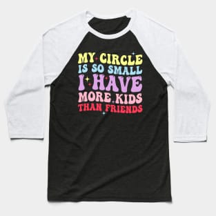 My Circle Is So Small I Have More Kids Than Friends Baseball T-Shirt